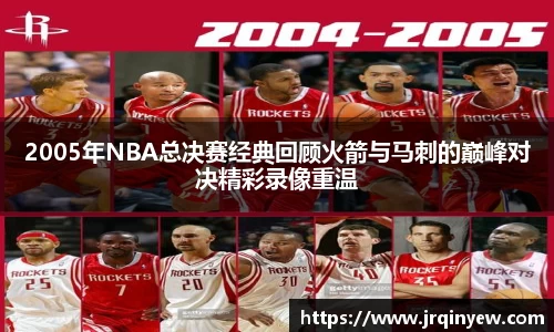 2005年NBA总决赛经典回顾火箭与马刺的巅峰对决精彩录像重温