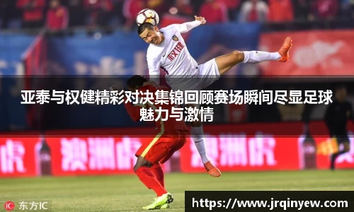 亚泰与权健精彩对决集锦回顾赛场瞬间尽显足球魅力与激情